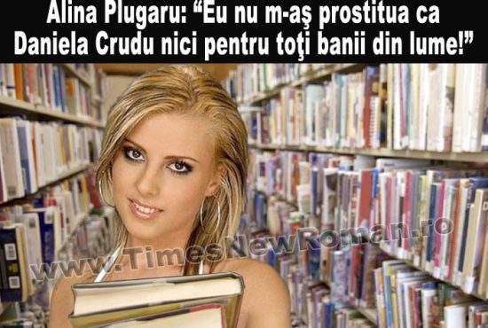 Alina Plugaru: „Nu m-aş prostitua ca Daniela Crudu nici pentru toţi banii din lume! N-aş putea!”