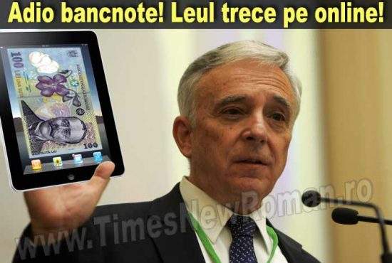 BNR a hotărât că bancnotele tipărite sunt depăşite: leul va trece pe online